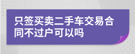 只簽買賣二手車交易合同不過戶可以嗎