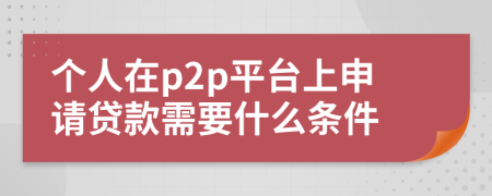 個人在p2p平臺上申請貸款需要什么條件