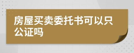 房屋買賣委托書可以只公證嗎