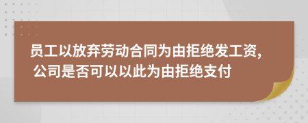 員工以放棄勞動(dòng)合同為由拒絕發(fā)工資, 公司是否可以以此為由拒絕支付