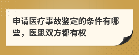 申請醫(yī)療事故鑒定的條件有哪些，醫(yī)患雙方都有權