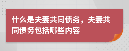 什么是夫妻共同債務(wù)，夫妻共同債務(wù)包括哪些內(nèi)容