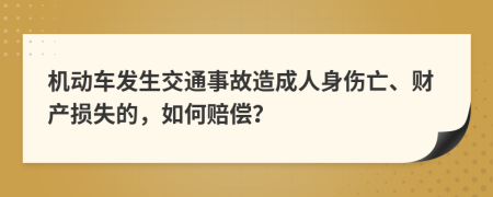 機(jī)動(dòng)車發(fā)生交通事故造成人身傷亡、財(cái)產(chǎn)損失的，如何賠償？
