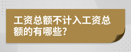 工資總額不計入工資總額的有哪些?