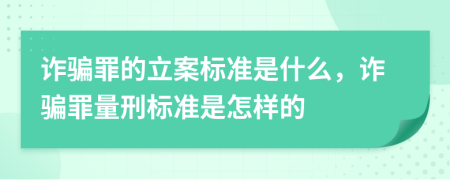 詐騙罪的立案標(biāo)準(zhǔn)是什么，詐騙罪量刑標(biāo)準(zhǔn)是怎樣的