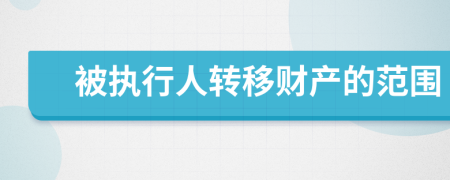 被執(zhí)行人轉(zhuǎn)移財產(chǎn)的范圍