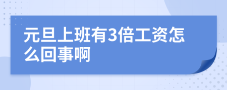 元旦上班有3倍工資怎么回事啊