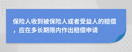 保險人收到被保險人或者受益人的賠償，應(yīng)在多長期限內(nèi)作出賠償申請