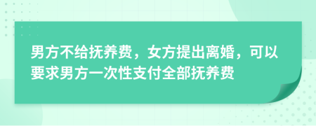 男方不給撫養(yǎng)費(fèi)，女方提出離婚，可以要求男方一次性支付全部撫養(yǎng)費(fèi)