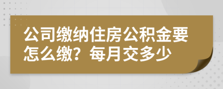 公司繳納住房公積金要怎么繳？每月交多少