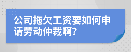 公司拖欠工資要如何申請(qǐng)勞動(dòng)仲裁??？