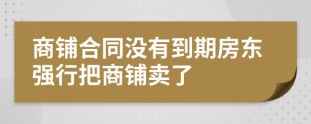 商鋪合同沒有到期房東強行把商鋪賣了