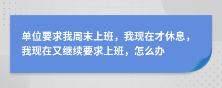 單位要求我周末上班，我現(xiàn)在才休息，我現(xiàn)在又繼續(xù)要求上班，怎么辦