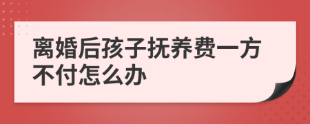 離婚后孩子撫養(yǎng)費(fèi)一方不付怎么辦