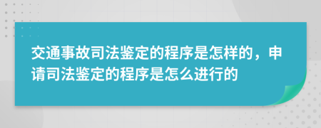 交通事故司法鑒定的程序是怎樣的，申請(qǐng)司法鑒定的程序是怎么進(jìn)行的