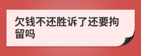 欠錢不還勝訴了還要拘留嗎