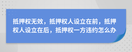 抵押權(quán)無(wú)效，抵押權(quán)人設(shè)立在前，抵押權(quán)人設(shè)立在后，抵押權(quán)一方違約怎么辦