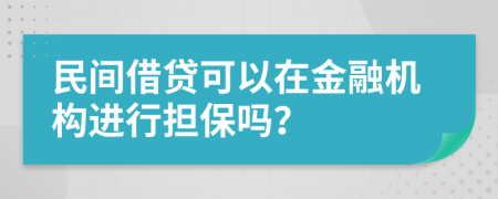 民間借貸可以在金融機構(gòu)進行擔(dān)保嗎？
