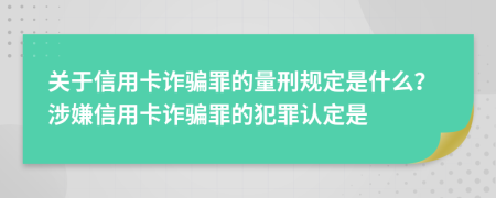 關(guān)于信用卡詐騙罪的量刑規(guī)定是什么？涉嫌信用卡詐騙罪的犯罪認(rèn)定是