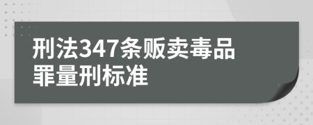 刑法347條販賣(mài)毒品罪量刑標(biāo)準(zhǔn)