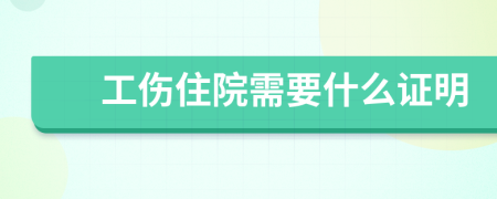工傷住院需要什么證明