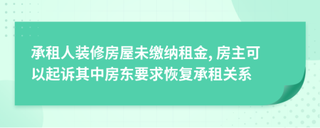 承租人裝修房屋未繳納租金, 房主可以起訴其中房東要求恢復承租關系
