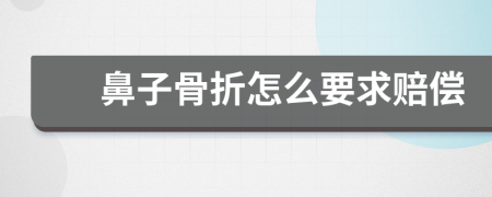 鼻子骨折怎么要求賠償