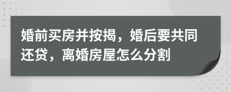 婚前買房并按揭，婚后要共同還貸，離婚房屋怎么分割