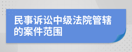 民事訴訟中級法院管轄的案件范圍