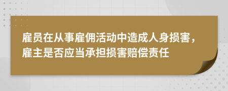 雇員在從事雇傭活動中造成人身損害，雇主是否應當承擔損害賠償責任
