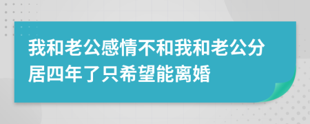 我和老公感情不和我和老公分居四年了只希望能離婚