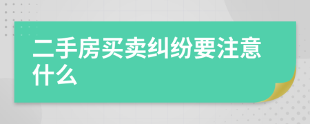 二手房買賣糾紛要注意什么