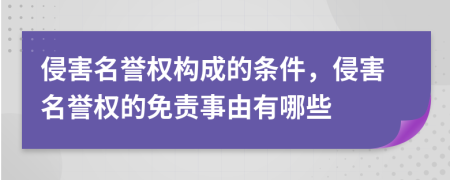 侵害名譽(yù)權(quán)構(gòu)成的條件，侵害名譽(yù)權(quán)的免責(zé)事由有哪些