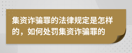 集資詐騙罪的法律規(guī)定是怎樣的，如何處罰集資詐騙罪的