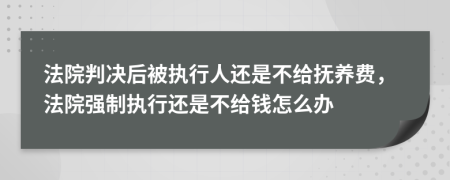 法院判決后被執(zhí)行人還是不給撫養(yǎng)費(fèi)，法院強(qiáng)制執(zhí)行還是不給錢怎么辦