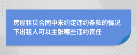房屋租賃合同中未約定違約條款的情況下出租人可以主張哪些違約責(zé)任