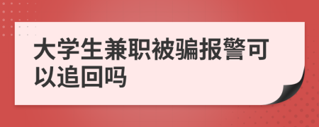大學(xué)生兼職被騙報警可以追回嗎