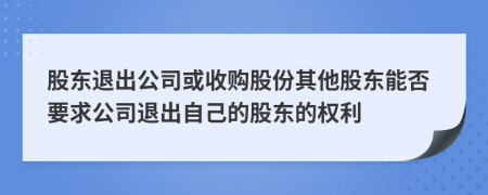 股東退出公司或收購股份其他股東能否要求公司退出自己的股東的權利
