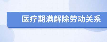 醫(yī)療期滿解除勞動(dòng)關(guān)系