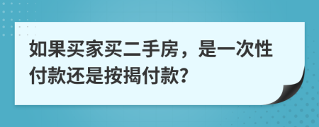 如果買家買二手房，是一次性付款還是按揭付款？