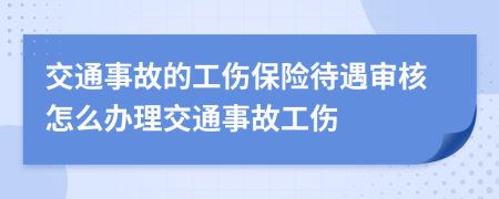交通事故的工傷保險待遇審核怎么辦理交通事故工傷