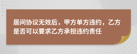 居間協(xié)議無(wú)效后，甲方單方違約，乙方是否可以要求乙方承擔(dān)違約責(zé)任