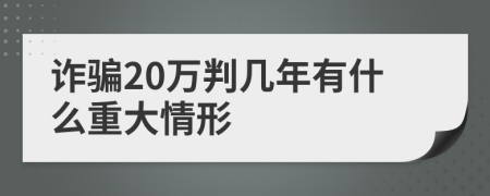 詐騙20萬判幾年有什么重大情形