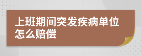 上班期間突發(fā)疾病單位怎么賠償