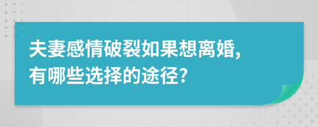 夫妻感情破裂如果想離婚, 有哪些選擇的途徑?