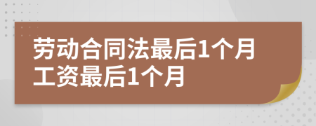 勞動(dòng)合同法最后1個(gè)月工資最后1個(gè)月