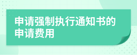 申請強制執(zhí)行通知書的申請費用