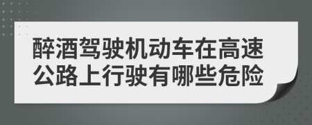 醉酒駕駛機(jī)動(dòng)車在高速公路上行駛有哪些危險(xiǎn)