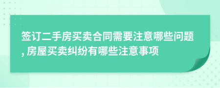 簽訂二手房買賣合同需要注意哪些問題, 房屋買賣糾紛有哪些注意事項(xiàng)
