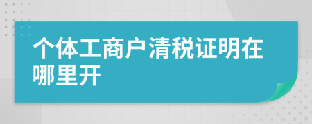 個(gè)體工商戶清稅證明在哪里開(kāi)